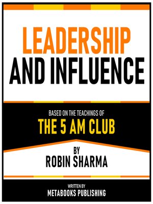 cover image of Leadership and Influence--Based On the Teachings of the 5 Am Club by Robin Sharma